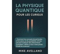 LA PHYSIQUE QUANTIQUE POUR LES CURIEUX: Comment les concepts de particules, d'intrication et de possibilités infinies peuvent expliquer des phénomènes ... les: 3 (initiation a la physique quantique)