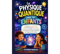 La physique quantique pour les enfants: Un guide amusant et facile sur les atomes, la lumière, l'énergie, les ondes, les particules minuscules et la science fascinante qui façonne notre univers