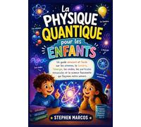 La physique quantique pour les enfants: Un guide amusant et facile sur les atomes, la lumière, l'énergie, les ondes, les particules minuscules et la science fascinante qui façonne notre univers