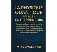 LA PHYSIQUE QUANTIQUE POUR LES ENTREPRENEURS: Comment appliquer les principes de la physique quantique pour prendre de meilleures décisions et ... d (initiation a la physique quantique)