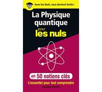 La physique quantique pour les nuls en 50 notions clés: L'essentiel Pour Tout Comprendre