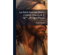 La PiÃ(c)tÃ(c) Envers JÃ(c)sus-christ, Par Le R. P. Q***... [p. Quesnel]...