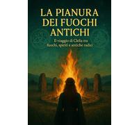 LA PIANURA DEI FUOCHI ANTICHI: Il viaggio di Clelia tra fuochi, spiriti e antiche radici