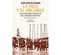 LA PICA Y EL ARCABUZ: Las grandes batallas del Imperio español. Una historia gráfi