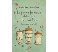 La piccola farmacia delle cose che consolano. Sapienza per tempi ostili (Parole per lo spirito)