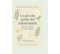 LA PICCOLA GUIDA DEL NATUROPATA: RIMEDI NATURALI PER OGNI STAGIONE
