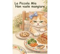 La piccola Mia Non Vuole Mangiare: Una tenera storia in italiano che aiuta a superare la selettività alimentare ed evitare i caprici a tavola. (Piccole Storie per Grandi Valori)