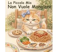 La piccola Mia Non Vuole Mangiare: Una tenera storia in italiano che aiuta a superare la selettività alimentare, evitare i caprici a tavola. (Piccole Storie per Grandi Valori)