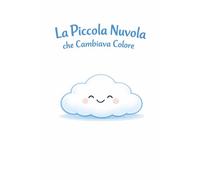 La Piccola Nuvola che cambiava colore.: Una storia dolce per accompagnare i bambini nelle emozioni.