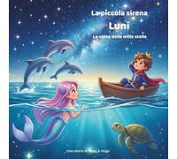 La piccola sirena Luni - La notte delle mille stelle: Una magica avventura nel mare tra amicizia, speranza e stelle (Le avventure della sirenetta Luni)