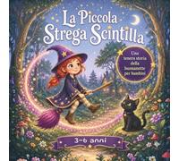 La Piccola Strega Scintilla: Un magico libro di fiabe per bambini dai 3 ai 6 anni. Una dolce storia della buonanotte sull'amicizia e la solidarietà, ... (La biblioteca delle piccole meraviglie)