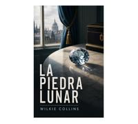La piedra lunar: Misterio detectivesco victoriano entre diamantes sagrados, secretos familiares y sospechas en una mansión inglesa