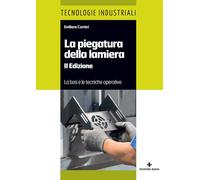 La piegatura della lamiera. Le basi e le tecniche operative (Tecnologie industriali)