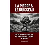 LA PIERRE & LE RUISSEAU: Une histoire Sur l'addiction, le lâcher-prise et la liberté retrouvée: 5 (The Stone & The Stream)