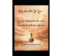 La pietra filosofale del cuore: manuale di alchimia interiore: Trasforma le emozioni in oro