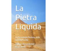 La Pietra Liquida: La Tecnologia Perduta delle Antiche Civiltà: 22 (Argomenti curiosi ed insoliti)