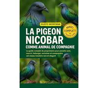 LA PIGEON NICOBAR COMME ANIMAL DE COMPAGNIE: Le guide complet du propriétaire pour prendre soin, nourrir, héberger, entraîner et comprendre cet oiseau insulaire rare et élégant