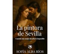 La pintora de Sevilla: Un romance histórico en la Sevilla barroca (Romances de época en España)