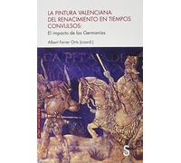 La Pintura Valenciana En El Renacimiento En Tiempos Convulsos: El impacto de las Germanías (Sílex Univerisda Arte)
