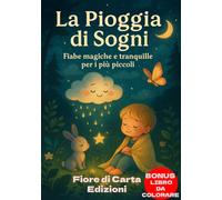 La Pioggia di Sogni: Fiabe della buonanotte magiche e rilassanti per bambini 0-6 anni: llustrazioni a colori-Racconti dolci e sereni per aiutare i ... con calma e stimolare l’immaginazione
