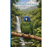 La Pione à Tête Bleue: Un guide complet sur les soins, le caractère calme et le perroquet idéal pour les débutants