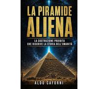 La piramide aliena: La costruzione proibita che riscrive la storia dell’umanità