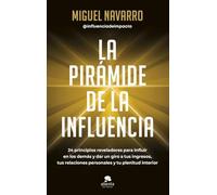 La pirámide de la influencia: 24 principios reveladores para influir en los demás y dar un giro a tus ingresos, tus relaciones personales y tu plenitud interior (Alienta)