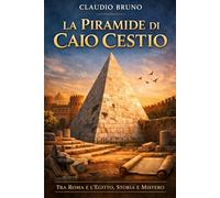 LA PIRAMIDE DI CAIO CESTIO: TRA ROMA E L'EGITTO, STORIA E MISTERO