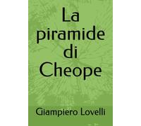 La piramide di Cheope (Storia Antica e biografie di uomini e donne dell'antichità)