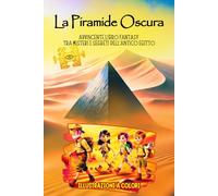 LA PIRAMIDE OSCURA: AVVINCENTE LIBRO FANTASY TRA MISTERI E SEGRETI DELL’ANTICO EGITTO. ILLUSTRAZIONI A COLORI. (Libri illustrati per ragazzi by Anny R.)
