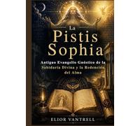 La Pistis Sophia: Antiguo Evangelio Gnóstico de la Sabiduría Divina y la Redención del Alma