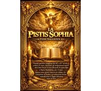 La Pistis Sophia: Rivelazioni gnostiche di Gesù Cristo sulla Sapienza divina, sui misteri celesti e sulle gerarchie spirituali, sulla caduta ... attraverso la conoscenza divina verso
