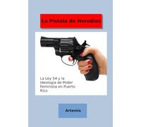 La Pistola de Herodias: La Ley 54 y la Ideología de Poder Feminista en Puerto Rico