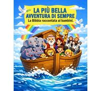 LA PIÙ BELLA AVVENTURA DI SEMPRE - LA BIBBIA RACCONTATA AI BAMBINI: 50 storie illustrate con giochi e attività per aiutare i bambini dai 6 ai 12 anni ad amare la Parola di Dio