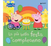 La più bella festa di compleanno. Peppa Pig. Ediz. a colori
