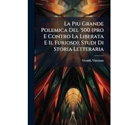 La Piu Grande Polemica Del '500 (pro E Contro La Liberata E Il Furioso); Studi Di Storia Letteraria