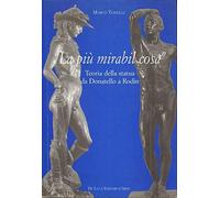 «La più mirabil cosa». Teoria della statua da Donatello a Rodin. Ediz. illustrata