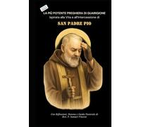 LA PIÙ POTENTE PREGHIERA DI GUARIGIONE Ispirata alla Vita e all’Intercessione di SAN PADRE PIO: Con Riflessioni, Novena e Guida Pastorale (Invoking Divine Grace Novena Series: The Power of Novenas)