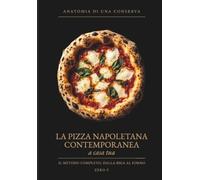 La Pizza Napoletana Contemporanea: Il metodo completo per l'impasto perfetto: farina, acqua, tempo e fuoco, dal panetto al forno di casa