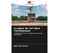 La place de l'art dans l'architecture: Anthologie d'écrits sur les relations entre l'art et l'architecture