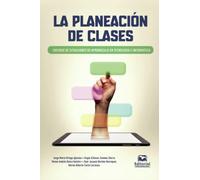 La planeación de clases: Enfoque de situaciones de aprendizaje en Tecnología e Informática