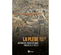 La plebe: Historia del pueblo de Roma (siglos I a.C.-II d.C) (Historia y Biografías)