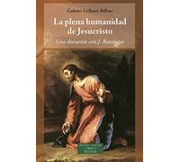 La plena humanidad de Jesucristo: Una discusión con J. Ratzinger: 266 (ESTUDIOS Y ENSAYOS)