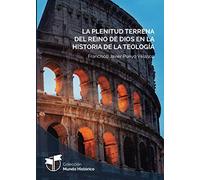 La Plenitud Terrena Del Reino De Dios En La Historia De La Teología. 2 Tomos: 7 (Mundo Histórico)