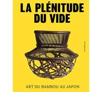 La plénitude du vide: Art du bambou au Japon