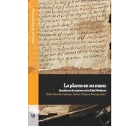 La pluma en su mano :escrituras de mujeres en la Edad Moderna: 176 (Ediciones de Iberoamericana)