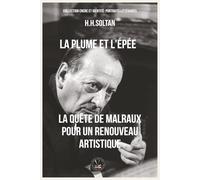 La plume et l'épée: La quête de Malraux pour un renouveau artistique (Encre et identité : portraits littéraires.)