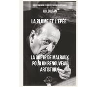La plume et l'épée: La quête de Malraux pour un renouveau artistique (Encre et identité : portraits littéraires.)