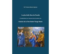 La plus belle fleur du Paradis: Considérations sur chacune des invocations des litanies de la Très Sainte Vierge