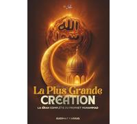 La Plus Grande CRÉATION: La Sîrah complète du Prophète Muhammad (PSL) et les leçons intemporelles pour notre vie moderne